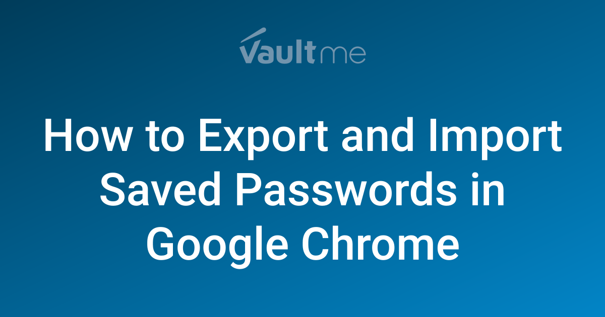 Effortlessly Transfer Chrome Passwords: A Step-by-Step Guide for Google Account Migration