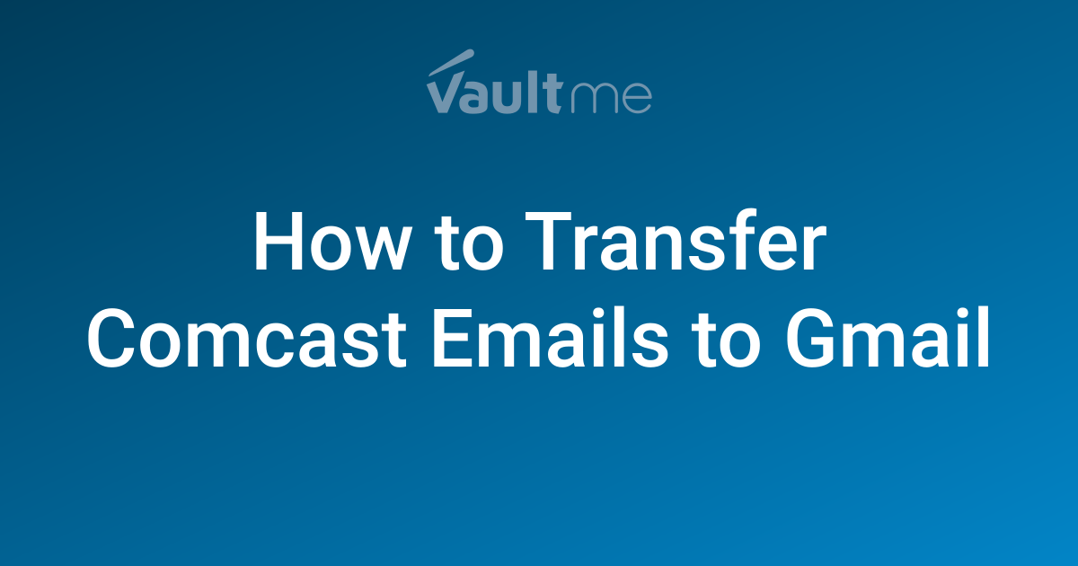 How to transfer comcast emails to gmail